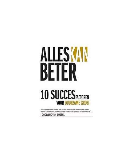 Alles kan beter. 10 succesfactoren voor duurzame groei, Luc van Bussel, Paperback