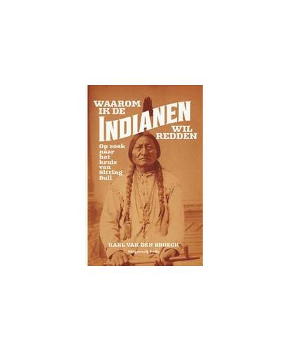 Waarom ik de Indianen wil redden. op zoek naar het kruis van Sitting Bull, Van den Broeck, Karl, Hardcover