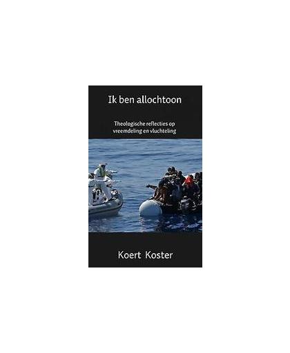 Ik ben allochtoon. theologische reflecties op vreemdeling en vluchteling, Koster, Koert en Marleen, Paperback