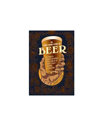 The Comic Book Story of Beer. The World's Favorite Beverage from 7000 BC to Today's Craft Brewing Revolution, Mike Smith, Paperback