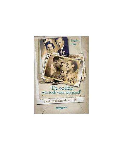 De oorlog was toch voor iets goed. liefdesverhalen uit '40-'45, Joris, Frieda, Hardcover