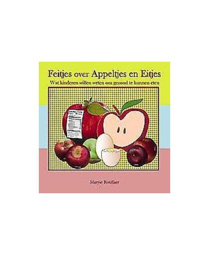 Feitjes over appeltjes en eitjes. wat kinderen willen weten om gezond te kunnen eten, Rouffaer, Maryse, Paperback