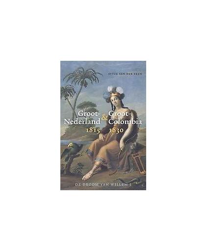 Groot-Nederland & Groot-Colombia 1815-1830. de droom van Willem I, Veen, Sytze van der, Paperback