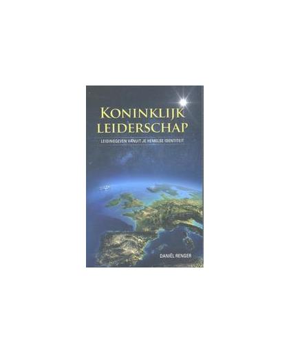 Koninklijk leiderschap. leidinggeven vanuit je hemelse identiteit, Renger, Daniël, Paperback