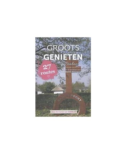 Groots genieten in Brabant. fietsen & wandelen vanuit de Brabantse Natuurpoorten, Hardcover