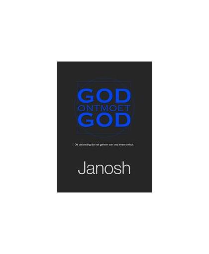 God ontmoet God. de verbinding die het geheim van ons leven onthult, Janosh, Paperback