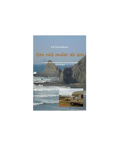Een reis onder de zon. over land met een knipoog naar de zee en bijzondere ontmoetingen, Erik Couwenhoven, Paperback