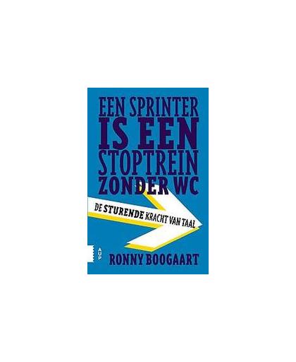 Een sprinter is een stoptrein zonder wc. de sturende kracht van taal, Ronny Boogaart, Paperback