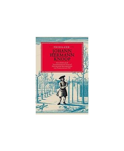Het Friesland van Johann Hermann Knoop. een selectie uit de Tegenwoordige Staat of Historische Beschryvinge van Friesland uit 1763, Knoop, Johann Hermann, Paperback