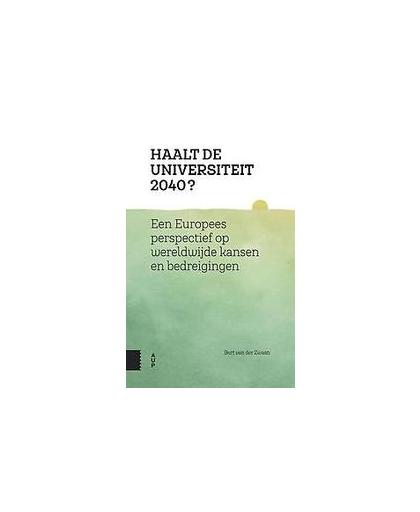 Haalt de universiteit 2040?. een Europees perspectief op wereldwijde kansen en bedreigingen, Van der Zwaan, Bert, Paperback