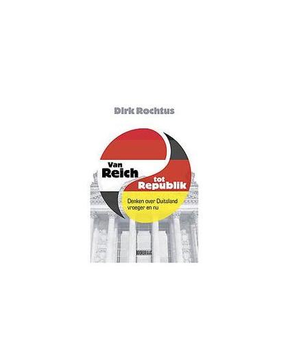 Van Reich tot Republik. denken over Duitsland vroeger en nu, Rochtus, Dirk, Hardcover