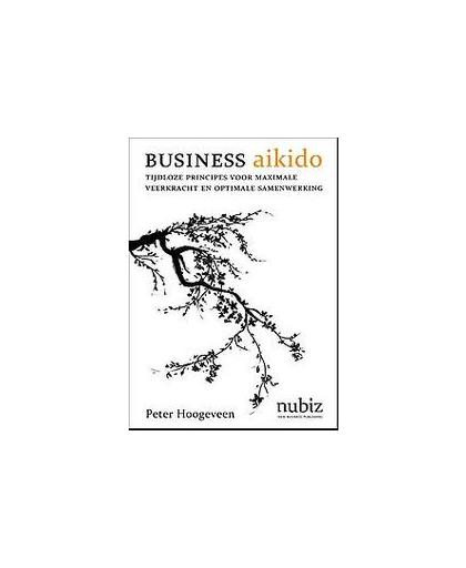 Business Aikido. Succesvol zijn dankzij krachtige principes uit de Japanse krijgskunst, Peter Hoogeveen, Paperback