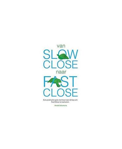 Van slow close naar fast close. een praktische gids met meer dan 50 tips om Fast Close te realiseren, Salomons, André, Hardcover
