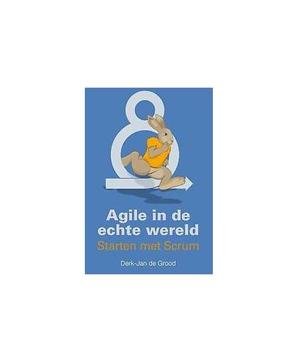 Agile in de echte wereld. starten met Scrum, Grood, Derk-Jan de, Paperback