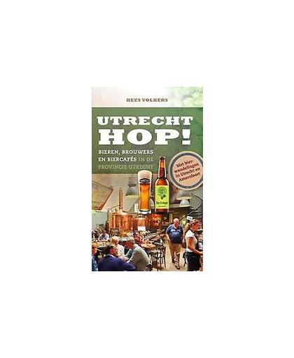 Utrecht Hop!. bieren, brouwers en biercafés in de provincie Utrecht, Volkers, Kees, Paperback