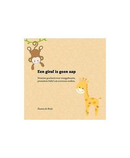Een giraf is geen aap. situaties geschetst over vroeggeboorte, premature baby's en couveuse-ouders, De Ruijt, Bianca, Paperback