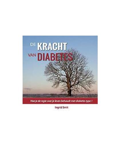 De kracht van diabetes. hoe je de regie over je leven behoudt met diabetes type 1, Smit, Ingrid, Paperback