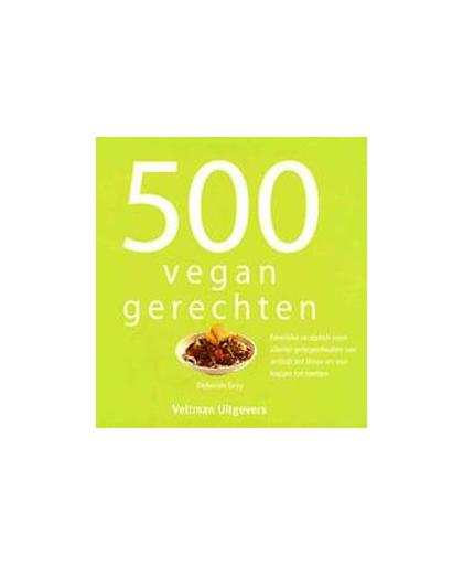 500 vegan gerechten. heerlijke recepten voor allerlei gelegenheden van ontbijt tot diner en van hapjes tot toetjes, Gray, Deborah, Hardcover