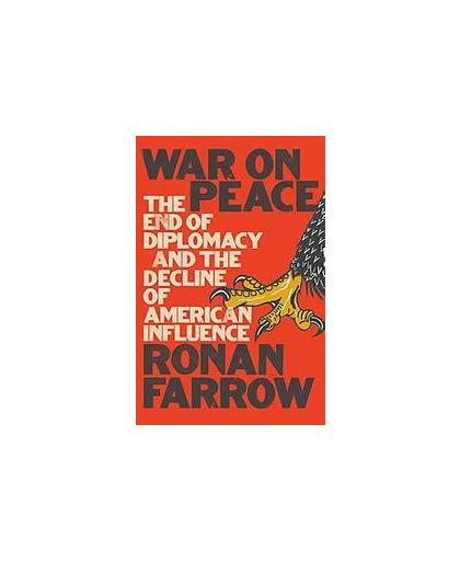 Oorlog tegen vrede. Waarom de nieuwste buitenlandpolitiek van Amerika zo gevaarlijk is voor de wereld, Ronan Farrow, Paperback