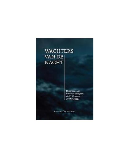 Wachters van de nacht. historicisten en het einde der tijden, eind 19e eeuw, 1934 of 2018?, Lammert Gosse Jansma, Paperback