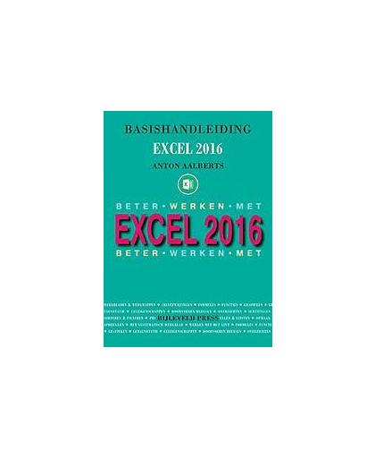 Basishandleiding Beter werken met Excel 2016. Anton Aalberts, Paperback