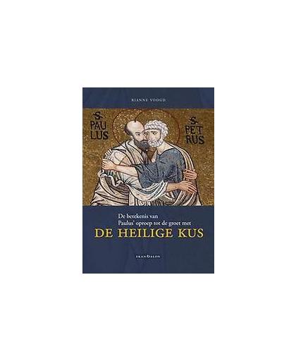 De heilige kus. de betekenis van Paulus' oproep tot de groet met de heilige kus, Voogd, Rianne, Paperback