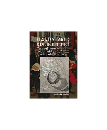 Harry van Kruiningen: Op zoek naar waarheid en schoonheid. Oeuvrecatalogus van een veelzijdig kunstenaar, Jurgens, Annemieke, Paperback