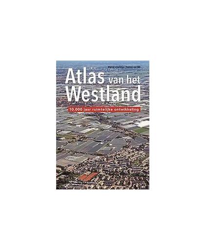 Atlas van het Westland. 10.000 jaar ruimtelijke ontwikkeling, Yvonne van Mil, Hardcover