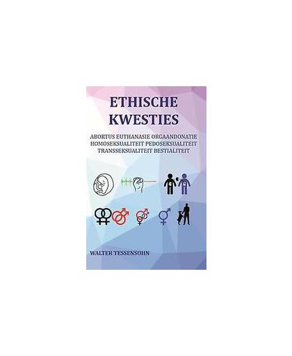 Ethische kwesties. abortus, euthanasie, orgaandonatie, homoseksualiteit, pedoseksualiteit, transseksualiteit, bestialiteit, Walter Tessensohn, Paperback