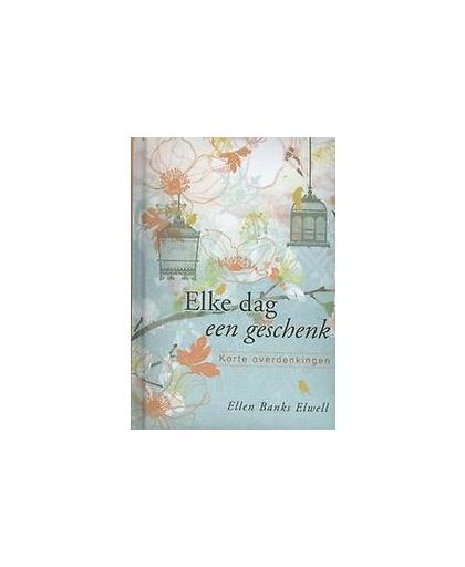 Elke dag een geschenk. korte overdenkingen, Ellen Banks Elwell, Hardcover