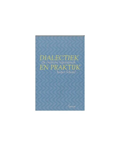 Dialectiek en praktijk. de creatieve tegenspraak, Schaaf, J., Paperback