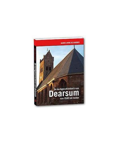 De kerkgeschiedenis van Dearsum van 1580 tot heden. Marie-Anne de Harder, Paperback