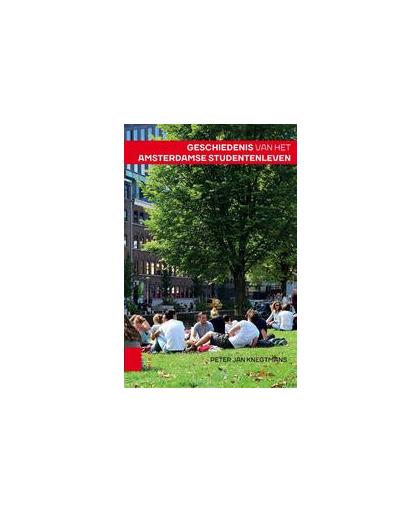 Geschiedenis van het Amsterdamse studentenleven / A history of student live in Amsterdam N/E. A history of student live in Amsterdam, Peter Jan Knegtmans, Paperback