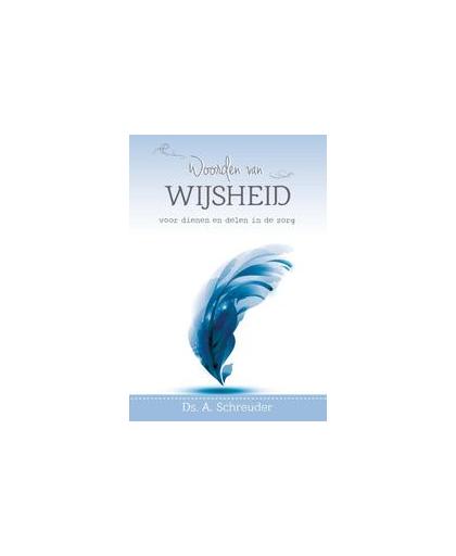 Woorden van wijsheid voor dienen en delen in de zorg: Woorden van wijsheid. Schreuder, A., Hardcover