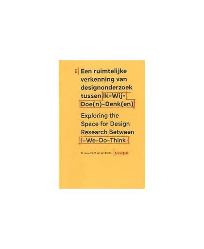 E||scape. een ruimtelijke verkenning van designonderzoek tussen ik-wij-doe(n)-denk(en)/Exploring the space for design research between I-we-do-think, Jeroen van den Eijnde, Paperback