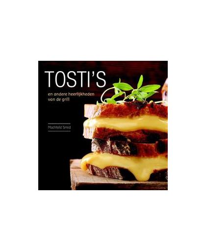 Tosti's. snel, verrassend en gevarieerd, Smid, Machteld, Hardcover