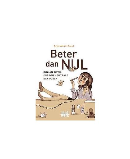 Beter dan NUL. roman over energieneutrale kantoren, Sonja van der Arend, Paperback