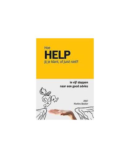 Hoe help jij je klant, of juist niet?!. in vijf stappen naar een goed advies, Marlies Bosker, Paperback