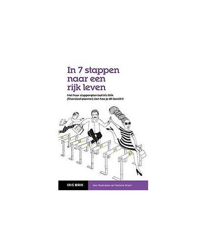 In 7 stappen naar een rijk leven. met haar stappenplan laat Iris Brik (financieel planner) zien hoe je dit bereikt!, Iris Brik, Paperback