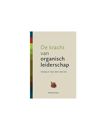 De kracht van organisch leiderschap. Hoe je het zelforganiserende vermogen in mensen aanwakkert, Van der Molen, Ronald, Hardcover
