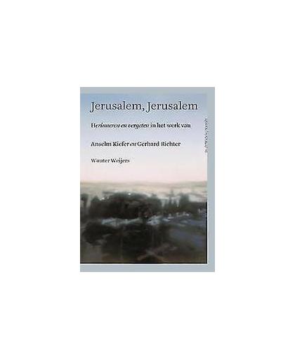Jerusalem, Jerusalem. herinneren en vergeten in het werk van Anselm Kiefer en Gerhard Richter, Wouter Weijers, Paperback