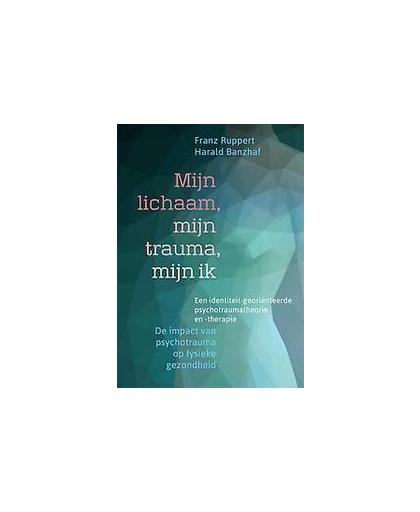 Mijn lichaam, mijn trauma, mijn ik. de impact van psychotrauma op fysieke gezondheid - Een identiteit-georiënteerde psychotraumatheorie en -therapie, Ruppert, Franz, Paperback
