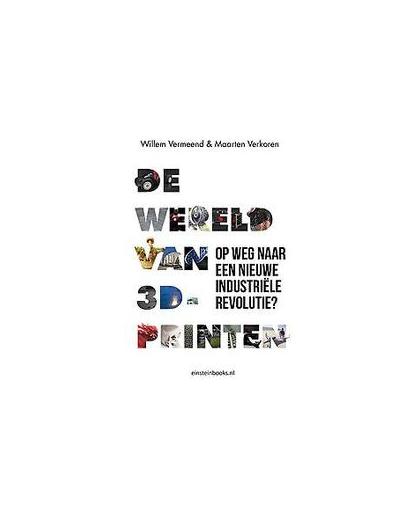 De Wereld van 3D-printen. op weg naar een nieuwe revolutionaire revolutie?, Willem Vermeend, Paperback