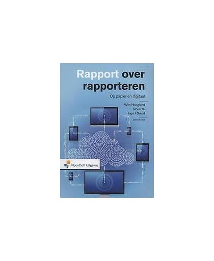 Rapport over rapporteren. op papier en digitaal, Wim Hoogland, Hardcover