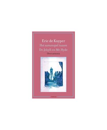 Het samenspel tussen Dr. Jekyll en Mr. Hyde. over acteren, Eric de Kuyper, Paperback