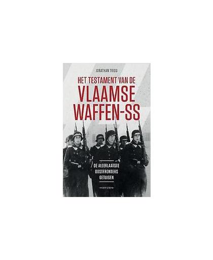 Het testament van de Vlaamse Waffen-SS. De allerlaatste Oostfronters getuigen, Trigg, Jonathan, Paperback