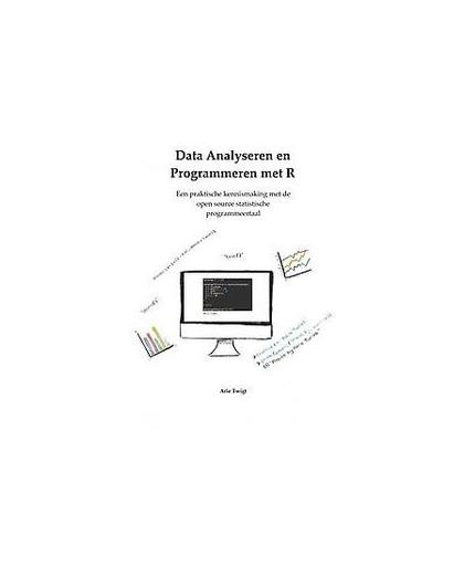 Data analyseren en programmeren met R. een praktische kennismaking met de open source statistische programmeertaal, Twigt, Arie, Paperback