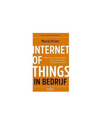 Internet of things in bedrijf. ontdek nieuwe mogelijkheden, oplossingen en businessmodellen als alles met alles verbonden is, Maciej Kranz, Paperback