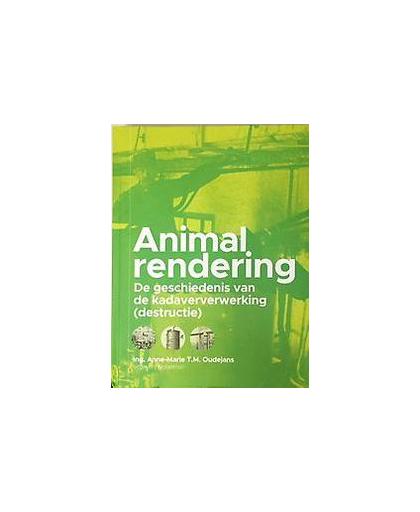 Animal Rendering. De geschiedenis van de kadaververwerking (destructie), Oudejans, Anne-Marie T.M., Hardcover
