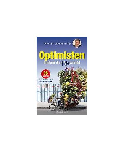 Optimisten hebben de hele wereld. 96 redenen om opgewekt naar de toekomst te kijken, Groenhuijsen, Charles, Paperback
